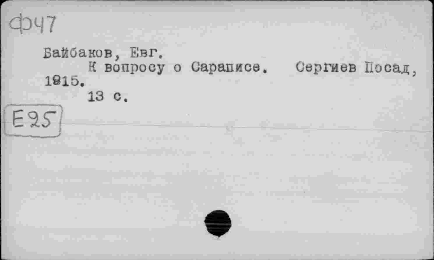 ﻿Байбаков, Евг,
К вопросу о Сараписе. Сергиев Посад, 1815.
13 С.